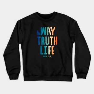 The Way the Truth & the Life - John 14:6 Crewneck Sweatshirt